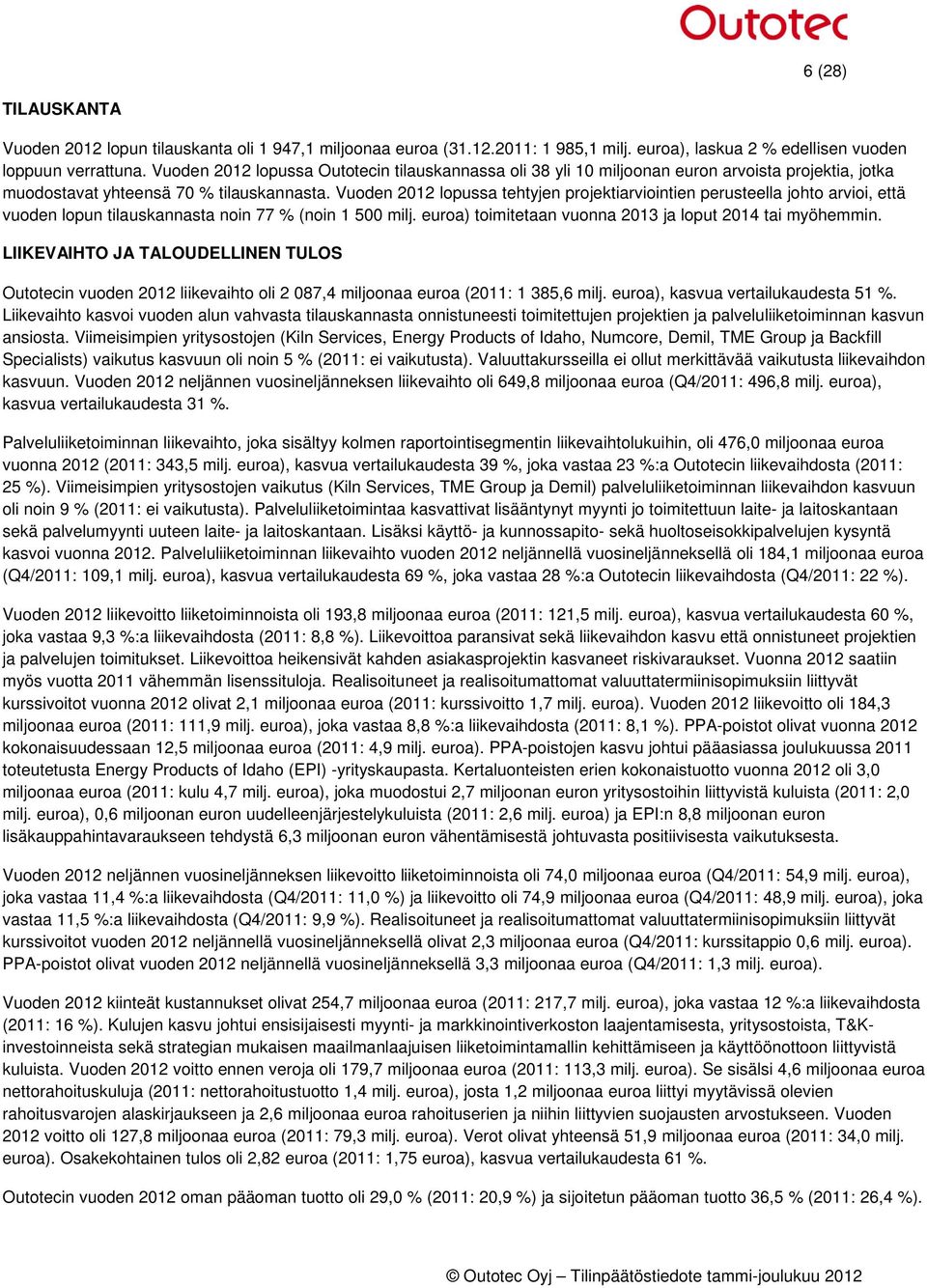 Vuoden 2012 lopussa tehtyjen projektiarviointien perusteella johto arvioi, että vuoden lopun tilauskannasta noin 77 % (noin 1 500 milj. euroa) toimitetaan vuonna 2013 ja loput 2014 tai myöhemmin.