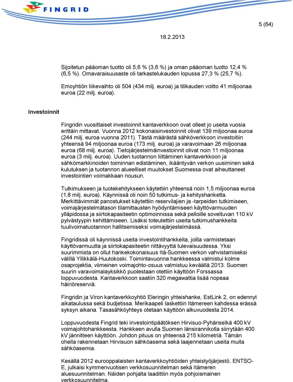 Vuonna 2012 kokonaisinvestoinnit olivat 139 miljoonaa euroa (244 milj. euroa vuonna 2011). Tästä määrästä sähköverkkoon investoitiin yhteensä 94 miljoonaa euroa (173 milj.