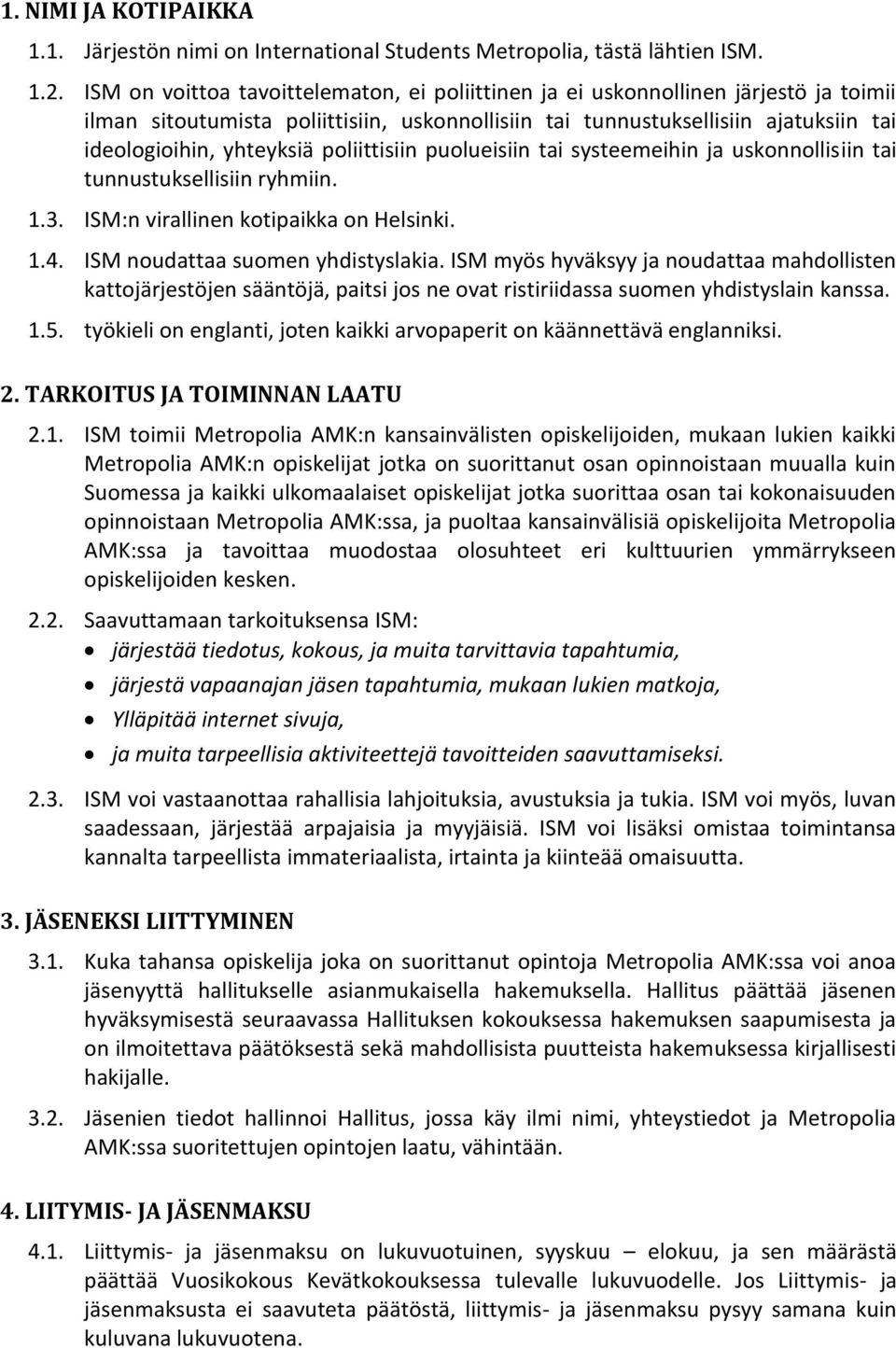 poliittisiin puolueisiin tai systeemeihin ja uskonnollisiin tai tunnustuksellisiin ryhmiin. 1.3. ISM:n virallinen kotipaikka on Helsinki. 1.4. ISM noudattaa suomen yhdistyslakia.