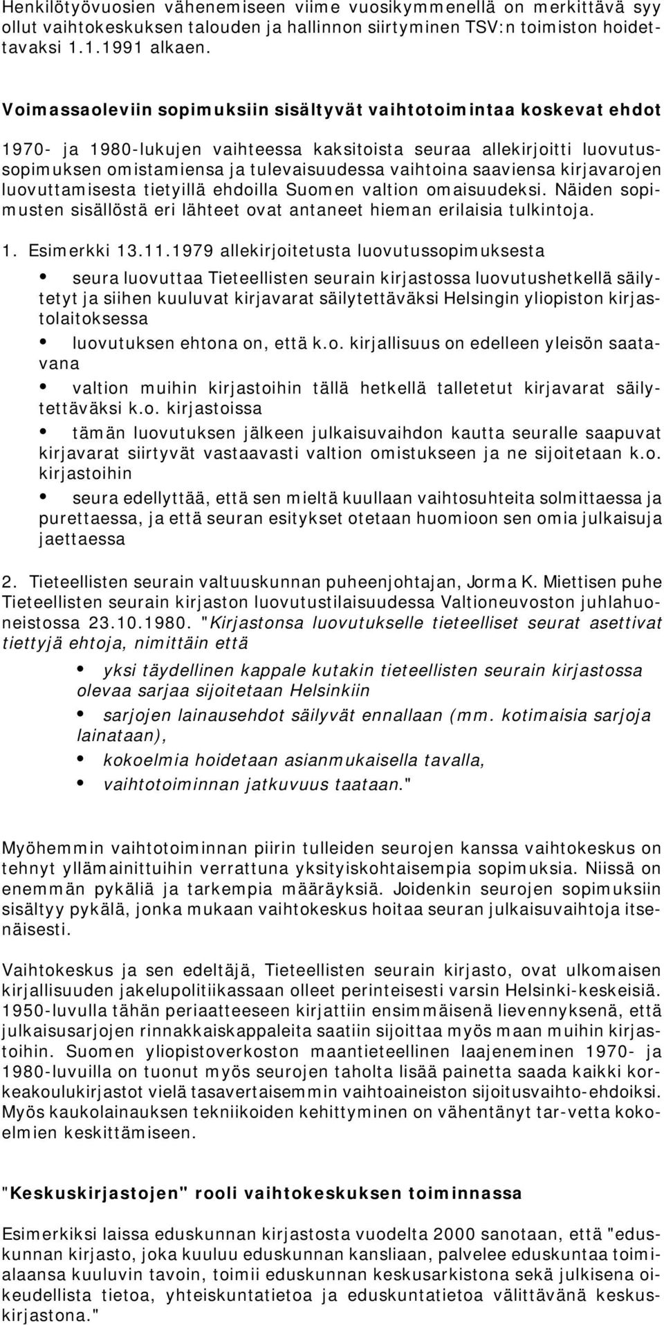 saaviensa kirjavarojen luovuttamisesta tietyillä ehdoilla Suomen valtion omaisuudeksi. Näiden sopimusten sisällöstä eri lähteet ovat antaneet hieman erilaisia tulkintoja. 1. Esimerkki 13.11.