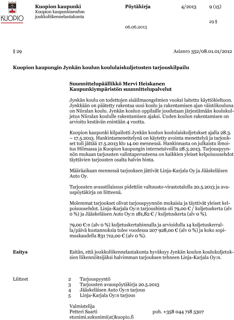 01/2012 Kuopion kaupungin Jynkän koulun koululaiskuljetusten tarjouskilpailu Suunnittelupäällikkö Mervi Heiskanen Kaupunkiympäristön suunnittelupalvelut Jynkän koulu on todettujen sisäilmaongelmien