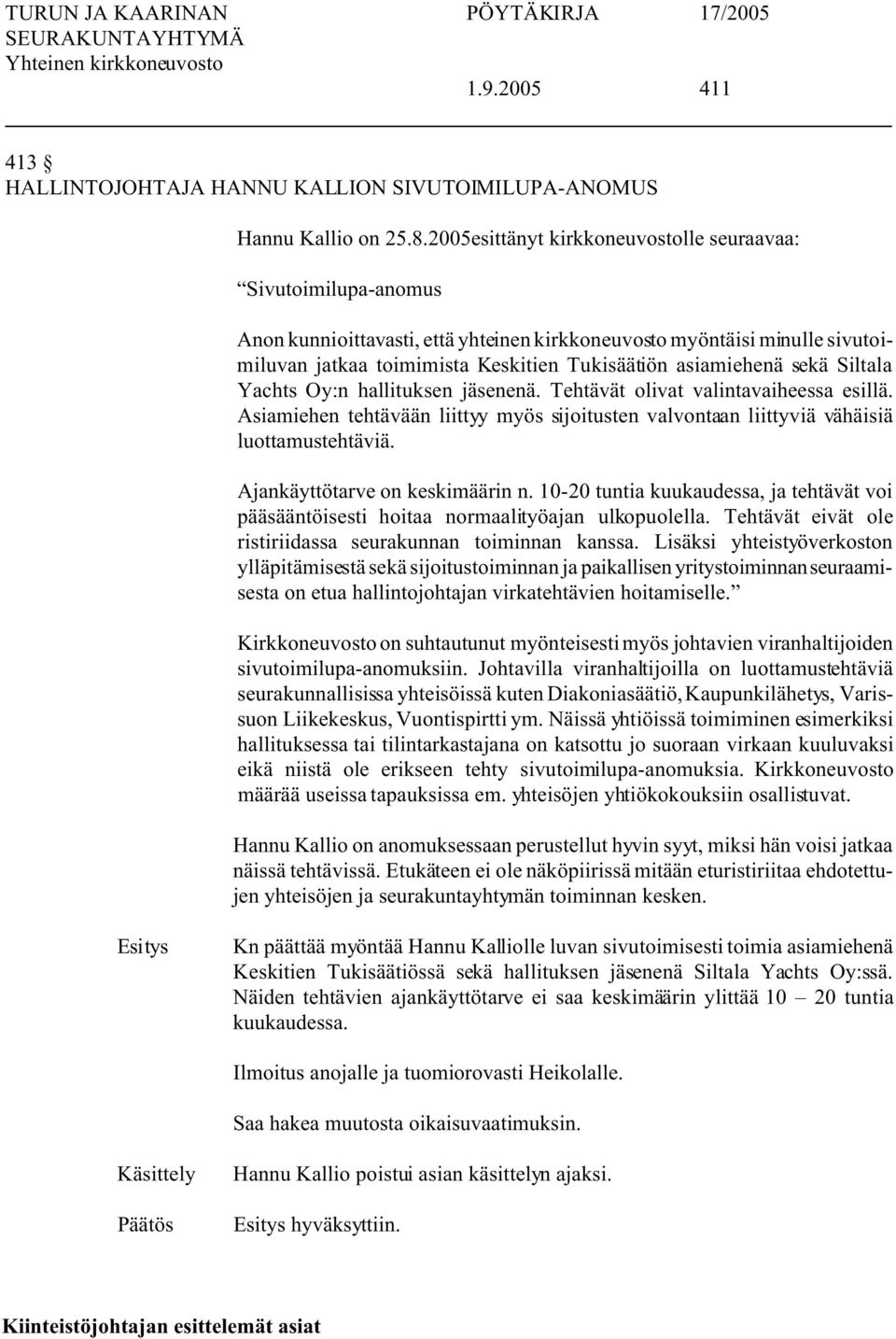 sekä Siltala Yachts Oy:n hallituksen jäsenenä. Tehtävät olivat valintavaiheessa esillä. Asiamiehen tehtävään liittyy myös sijoitusten valvontaan liittyviä vähäisiä luottamustehtäviä.