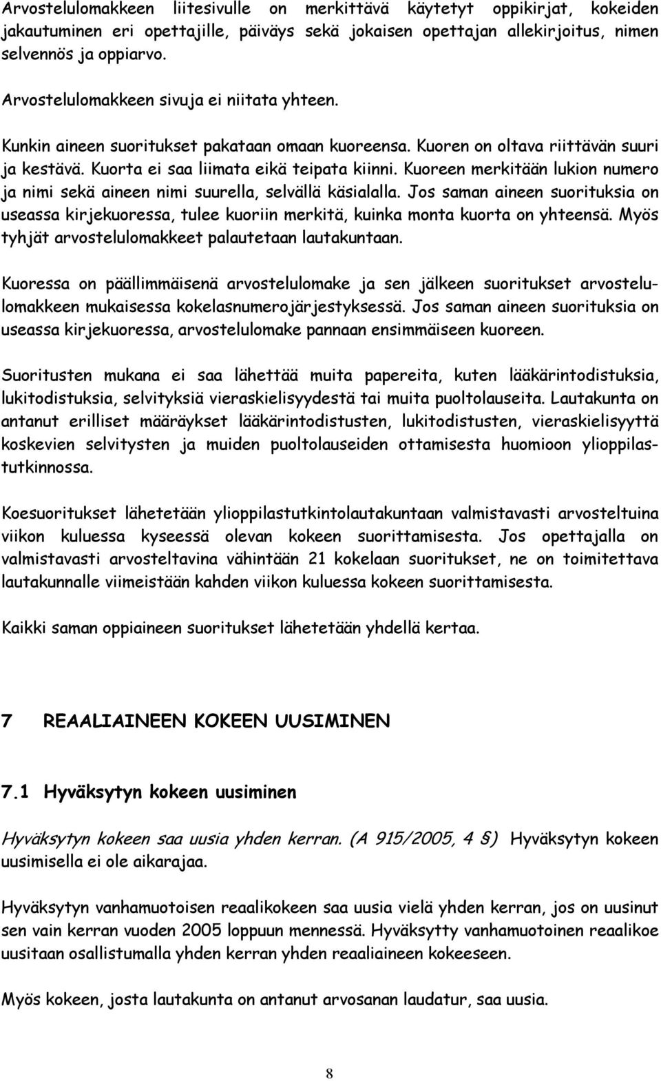 Kuoreen merkitään lukion numero ja nimi sekä aineen nimi suurella, selvällä käsialalla. Jos saman aineen suorituksia on useassa kirjekuoressa, tulee kuoriin merkitä, kuinka monta kuorta on yhteensä.