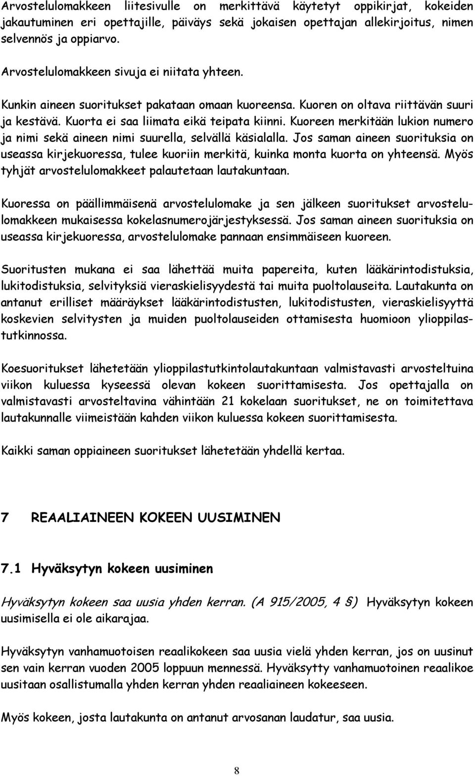 Kuoreen merkitään lukion numero ja nimi sekä aineen nimi suurella, selvällä käsialalla. Jos saman aineen suorituksia on useassa kirjekuoressa, tulee kuoriin merkitä, kuinka monta kuorta on yhteensä.