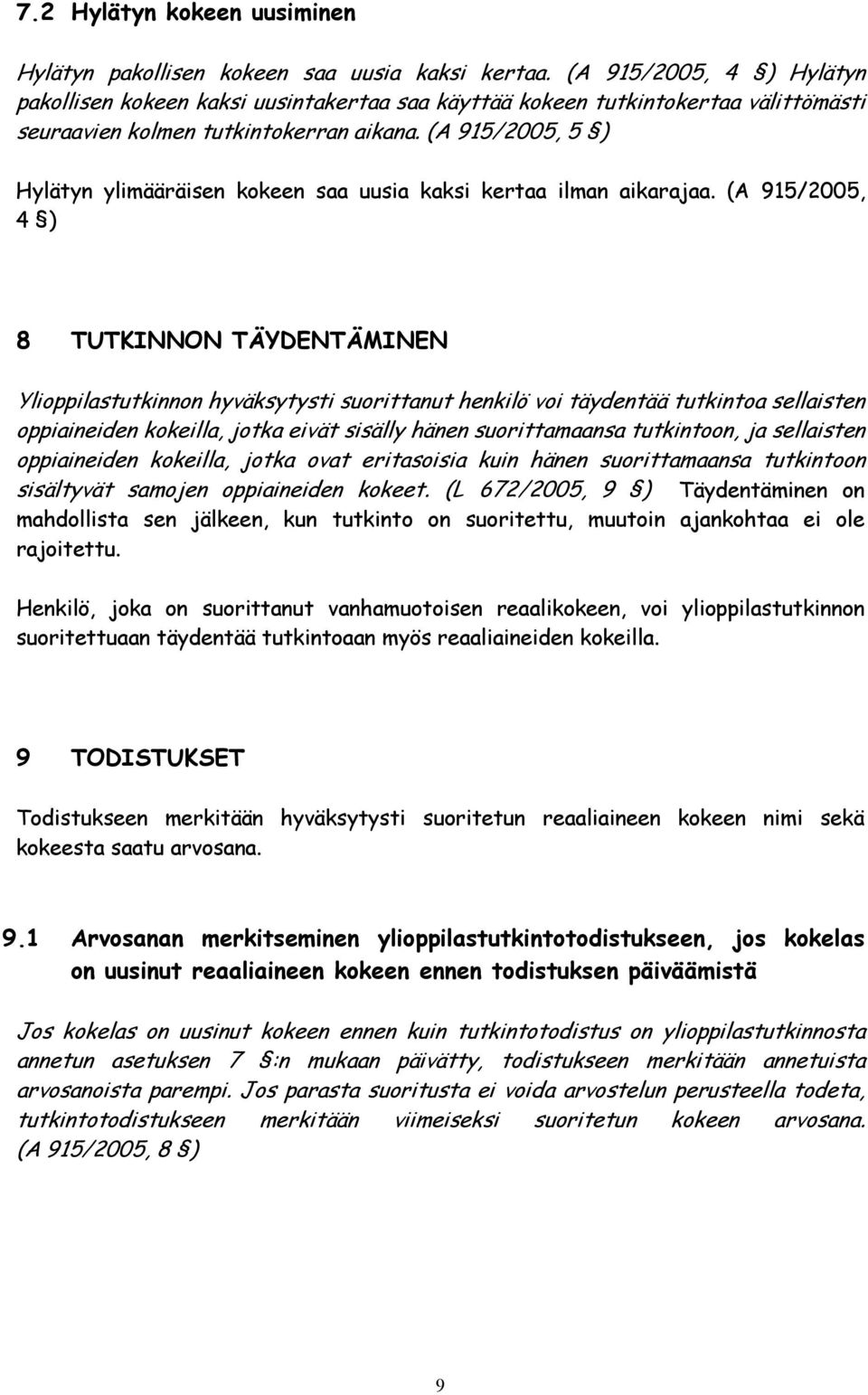 (A 915/2005, 5 ) Hylätyn ylimääräisen kokeen saa uusia kaksi kertaa ilman aikarajaa.