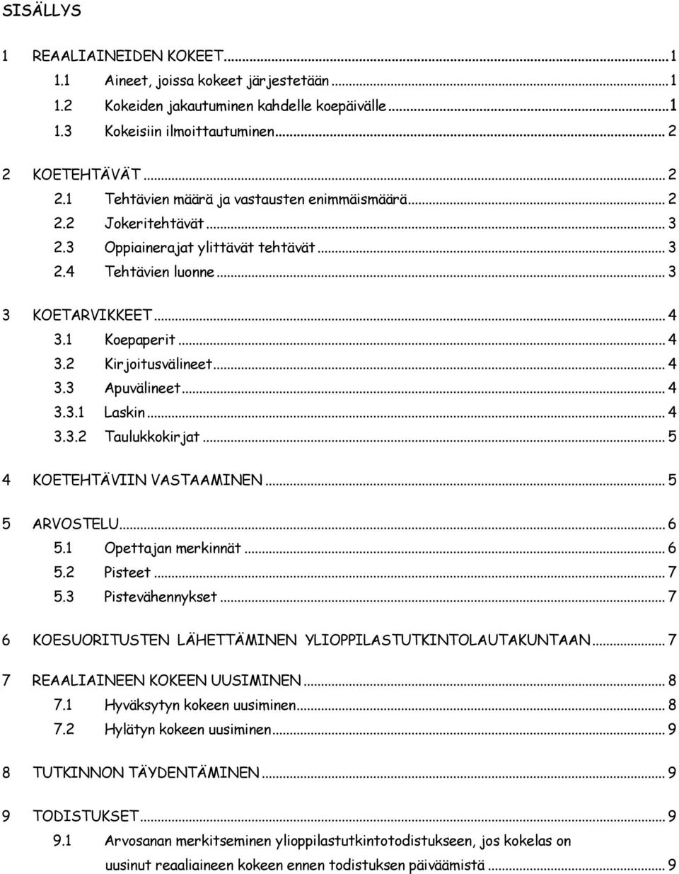 .. 4 3.2 Kirjoitusvälineet... 4 3.3 Apuvälineet... 4 3.3.1 Laskin... 4 3.3.2 Taulukkokirjat... 5 4 KOETEHTÄVIIN VASTAAMINEN... 5 5 ARVOSTELU... 6 5.1 Opettajan merkinnät... 6 5.2 Pisteet... 7 5.