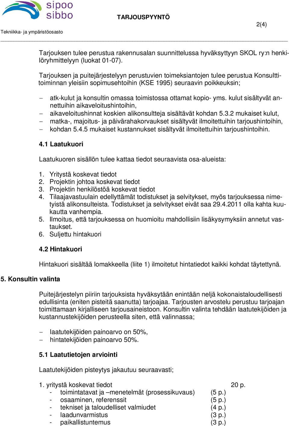 ottamat kopio- yms. kulut sisältyvät annettuihin aikaveloitushintoihin, aikaveloitushinnat koskien alikonsultteja sisältävät kohdan 5.3.