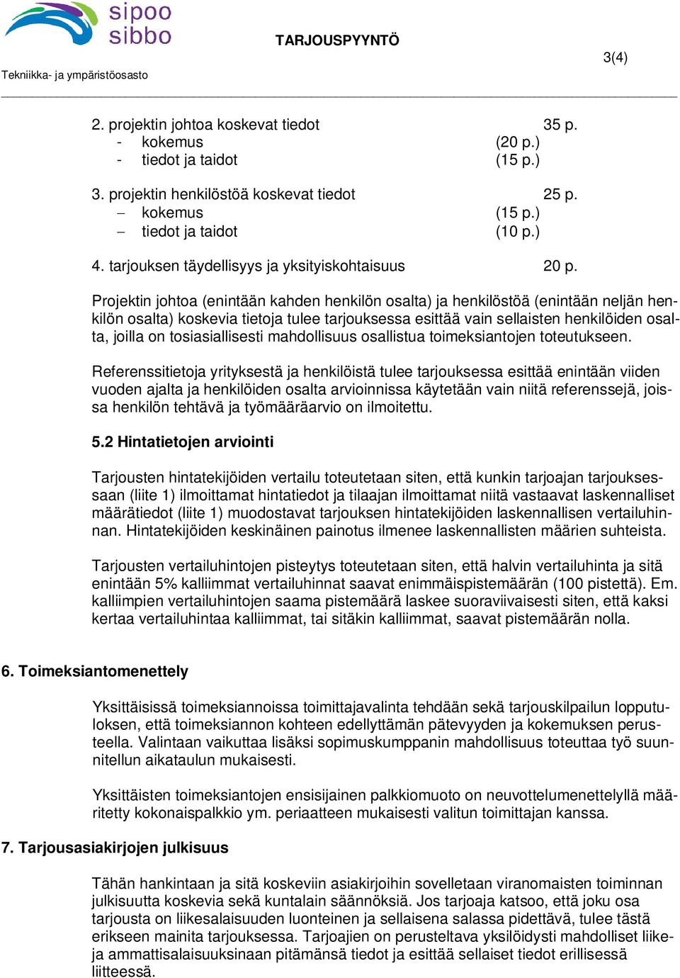 Projektin johtoa (enintään kahden henkilön osalta) ja henkilöstöä (enintään neljän henkilön osalta) koskevia tietoja tulee tarjouksessa esittää vain sellaisten henkilöiden osalta, joilla on