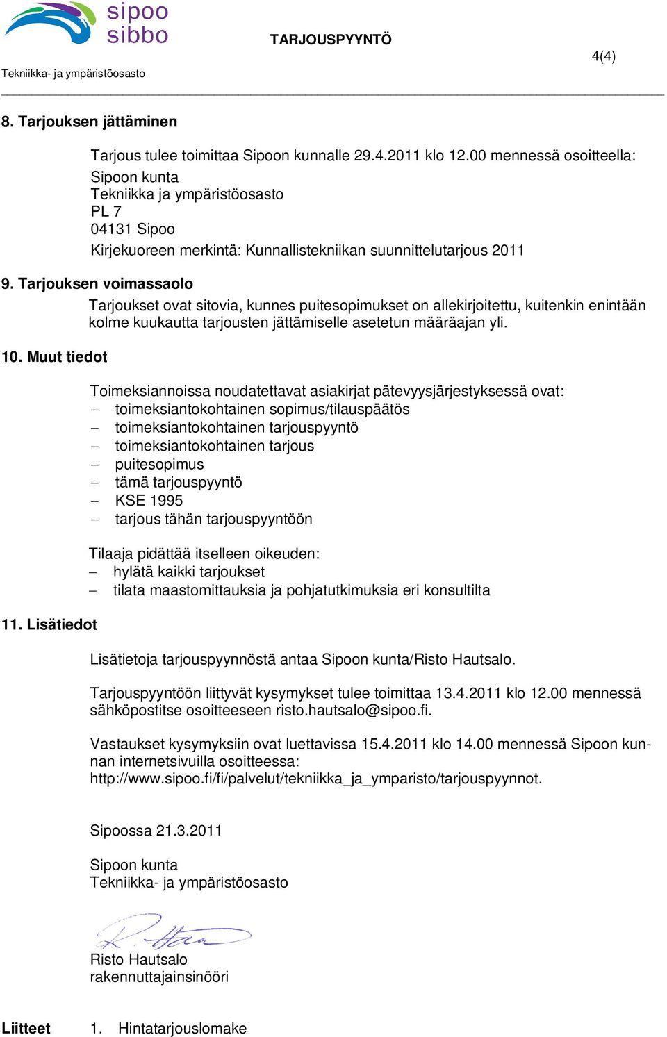 Tarjouksen voimassaolo Tarjoukset ovat sitovia, kunnes puitesopimukset on allekirjoitettu, kuitenkin enintään kolme kuukautta tarjousten jättämiselle asetetun määräajan yli. 10. Muut tiedot 11.