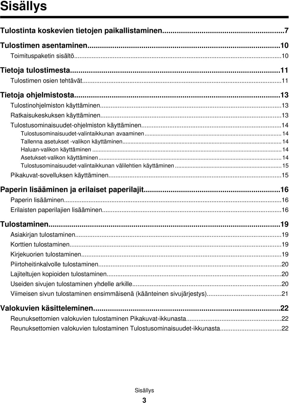 ..14 Tallenna asetukset -valikon käyttäminen...14 Haluan-valikon käyttäminen...14 Asetukset-valikon käyttäminen...14 Tulostusominaisuudet-valintaikkunan välilehtien käyttäminen.