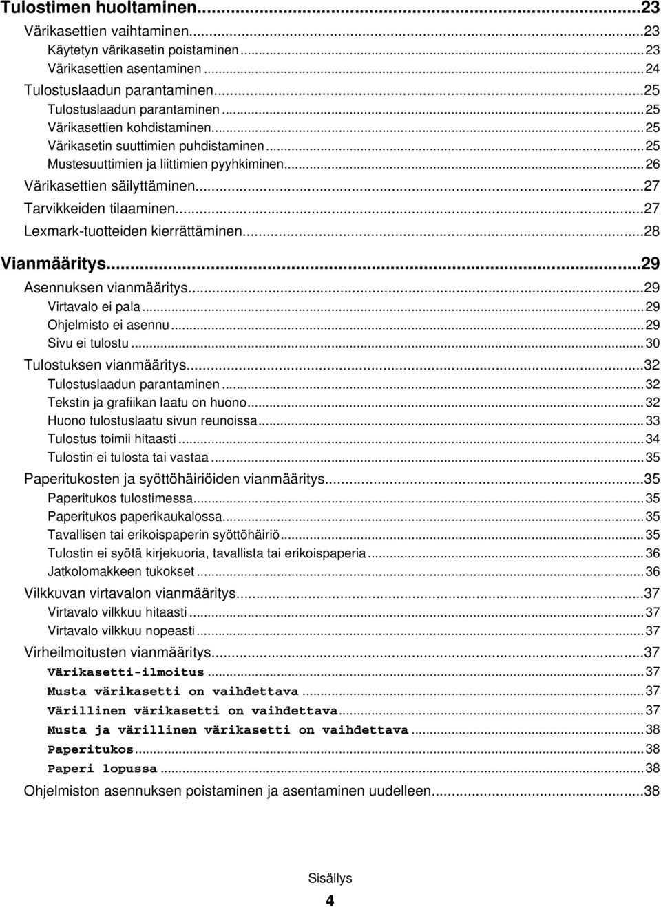 ..27 Lexmark-tuotteiden kierrättäminen...28 Vianmääritys...29 Asennuksen vianmääritys...29 Virtavalo ei pala...29 Ohjelmisto ei asennu...29 Sivu ei tulostu...30 Tulostuksen vianmääritys.