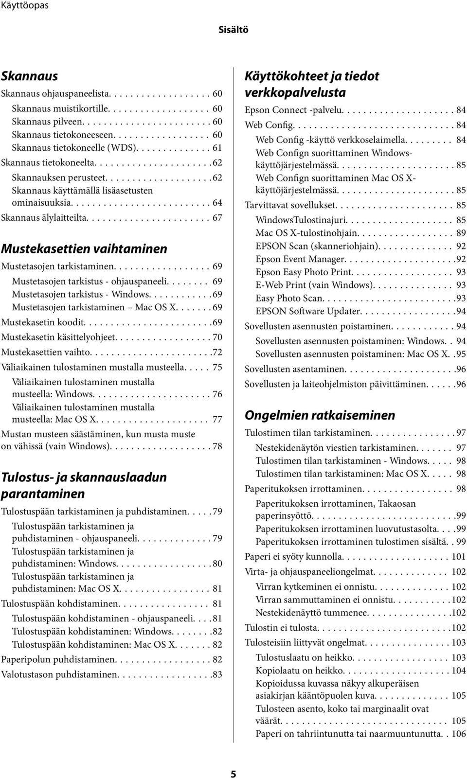 ..69 Mustetasojen tarkistus - ohjauspaneeli........ 69 Mustetasojen tarkistus - Windows...69 Mustetasojen tarkistaminen Mac OS X...69 Mustekasetin koodit...69 Mustekasetin käsittelyohjeet.