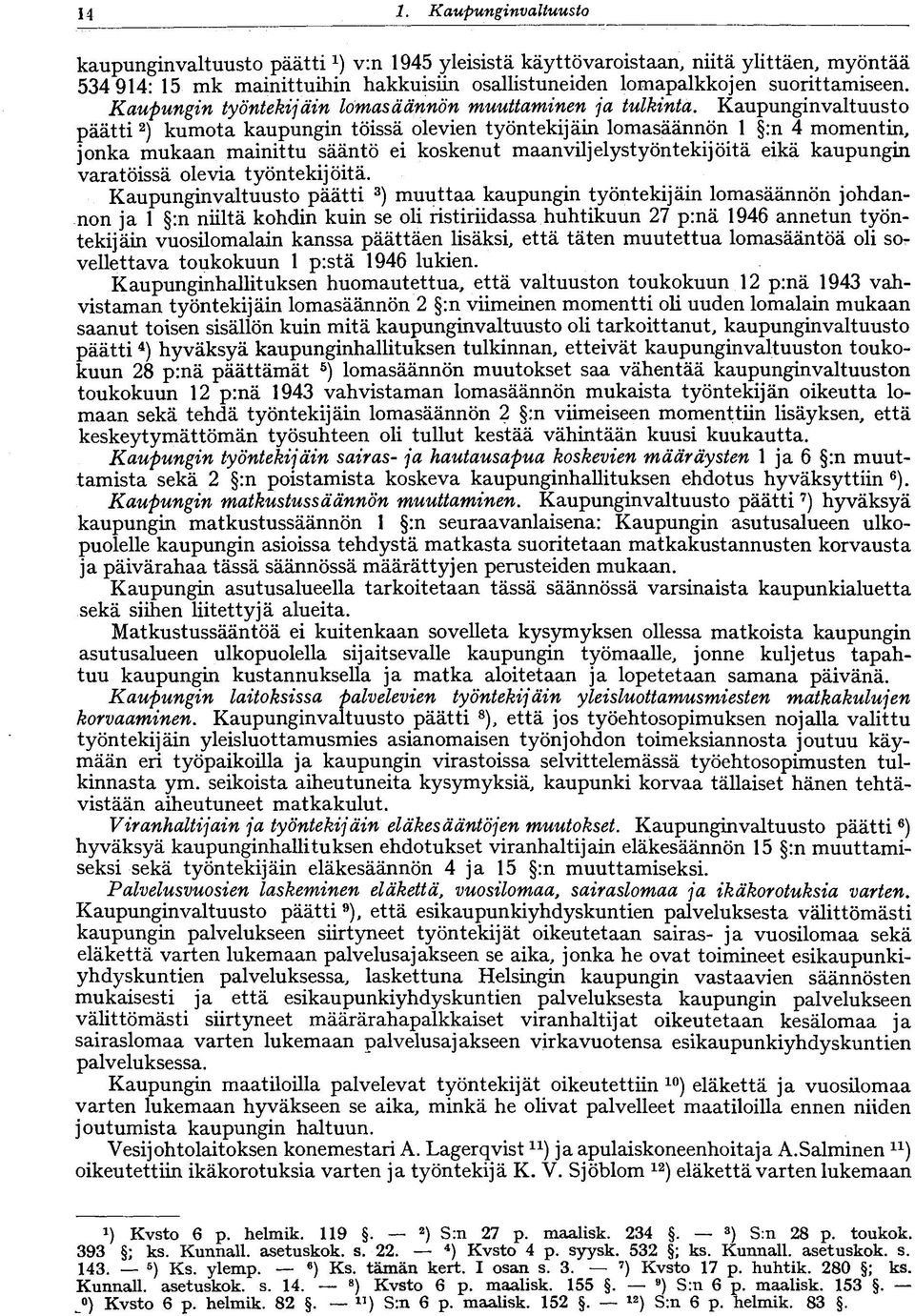 Kaupunginvaltuusto päätti 2 ) kumota kaupungin töissä olevien työntekijäin lömasäännön 1 :n 4 momentin, jonka mukaan mainittu sääntö ei koskenut maanviljelystyöntekijöitä eikä kaupungin varat öissä