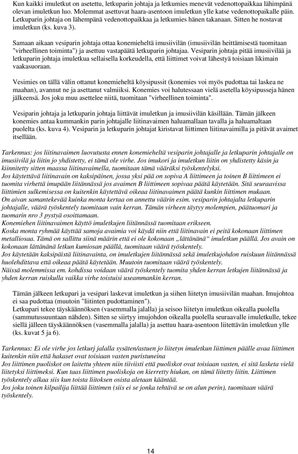 Samaan aikaan vesiparin johtaja ottaa konemieheltä imusiivilän (imusiivilän heittämisestä tuomitaan "virheellinen toiminta") ja asettuu vastapäätä letkuparin johtajaa.