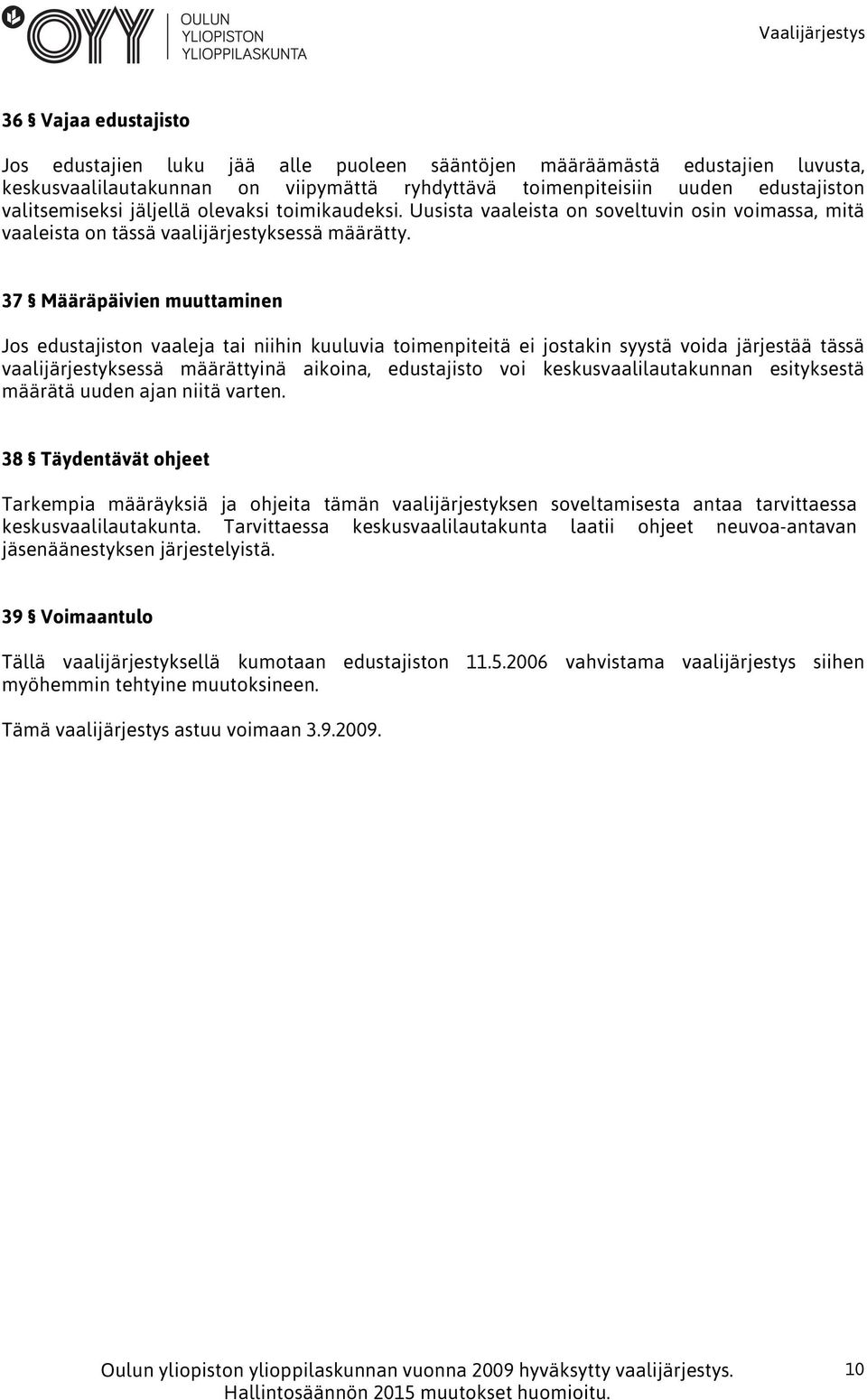 37 Määräpäivien muuttaminen Jos edustajiston vaaleja tai niihin kuuluvia toimenpiteitä ei jostakin syystä voida järjestää tässä vaalijärjestyksessä määrättyinä aikoina, edustajisto voi