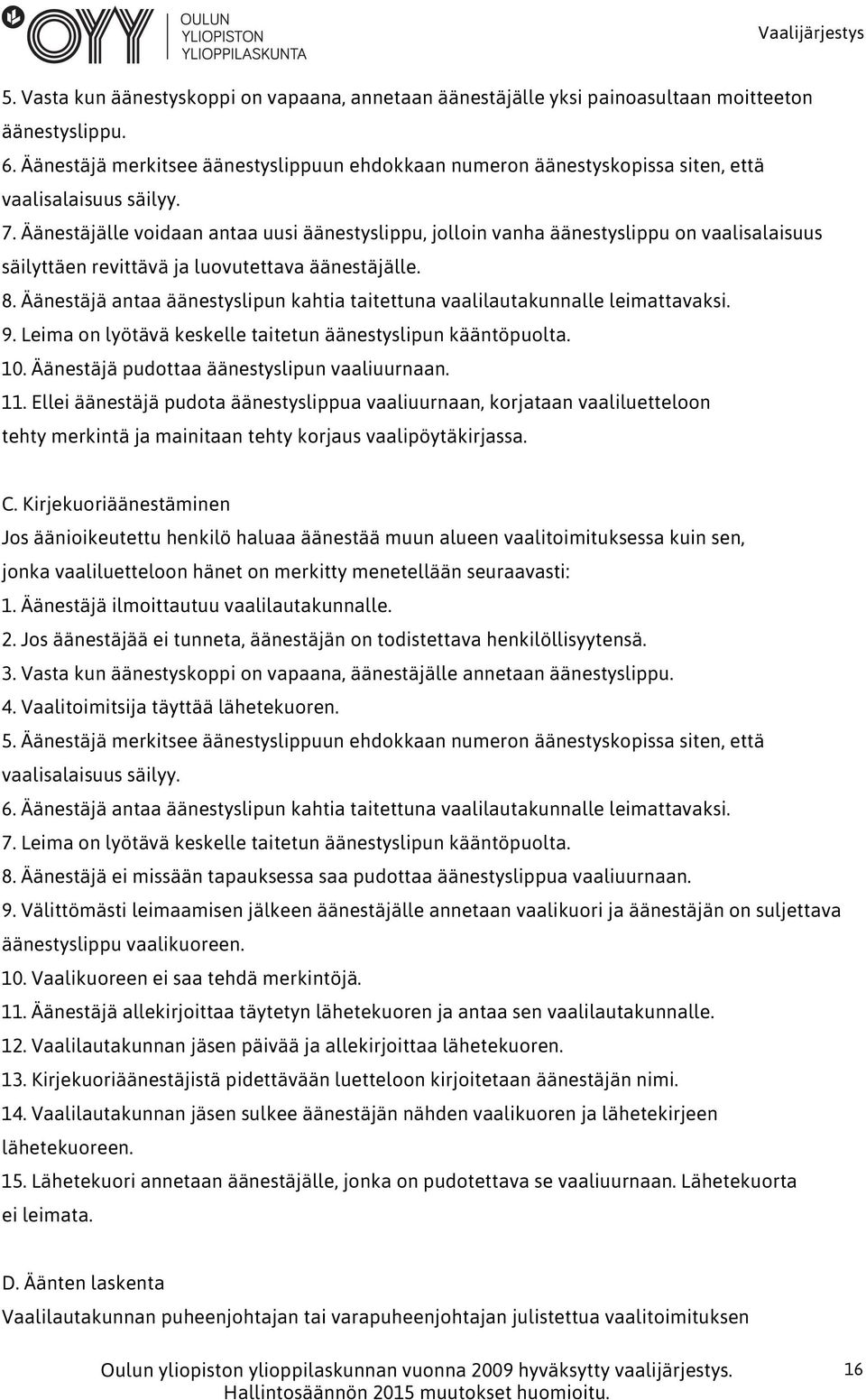 Äänestäjälle voidaan antaa uusi äänestyslippu, jolloin vanha äänestyslippu on vaalisalaisuus säilyttäen revittävä ja luovutettava äänestäjälle. 8.