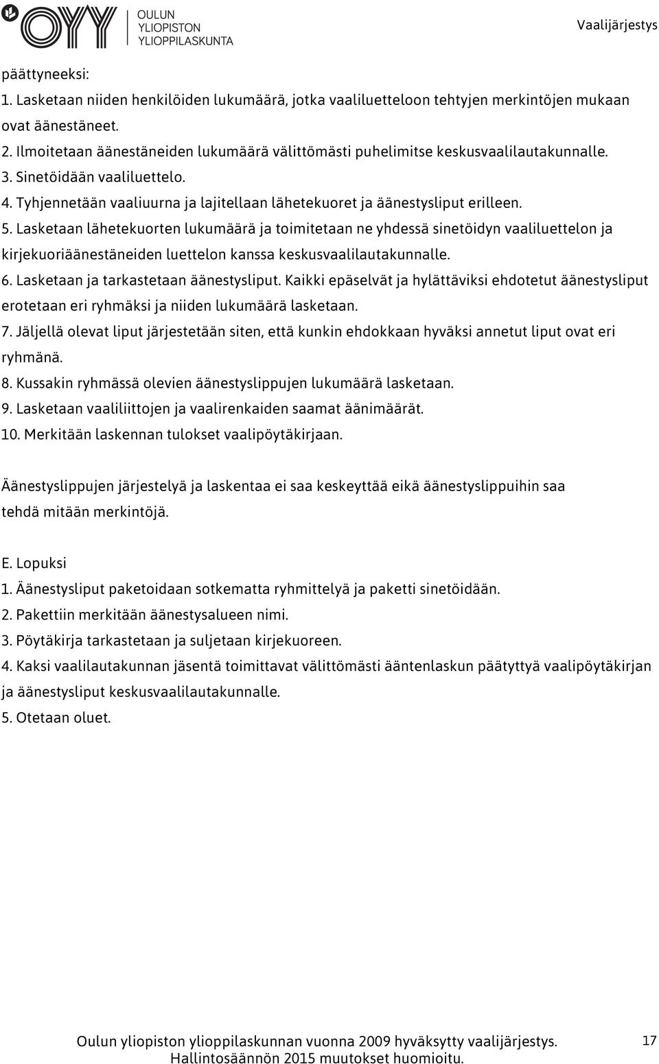 5. Lasketaan lähetekuorten lukumäärä ja toimitetaan ne yhdessä sinetöidyn vaaliluettelon ja kirjekuoriäänestäneiden luettelon kanssa keskusvaalilautakunnalle. 6.