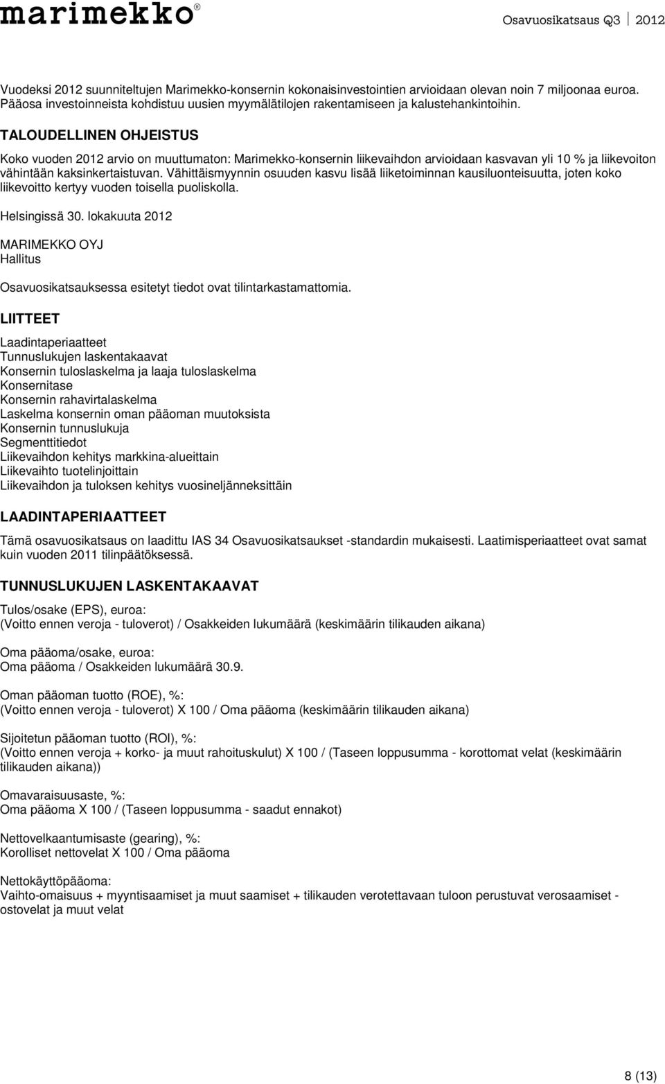 TALOUDELLINEN OHJEISTUS Koko vuoden 2012 arvio on muuttumaton: Marimekko-konsernin liikevaihdon arvioidaan kasvavan yli 10 % ja liikevoiton vähintään kaksinkertaistuvan.