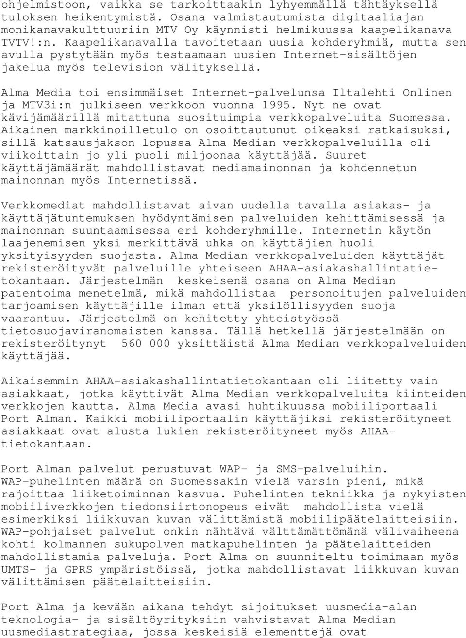Alma Media toi ensimmäiset Internet-palvelunsa Iltalehti Onlinen ja MTV3i:n julkiseen verkkoon vuonna 1995. Nyt ne ovat kävijämäärillä mitattuna suosituimpia verkkopalveluita Suomessa.