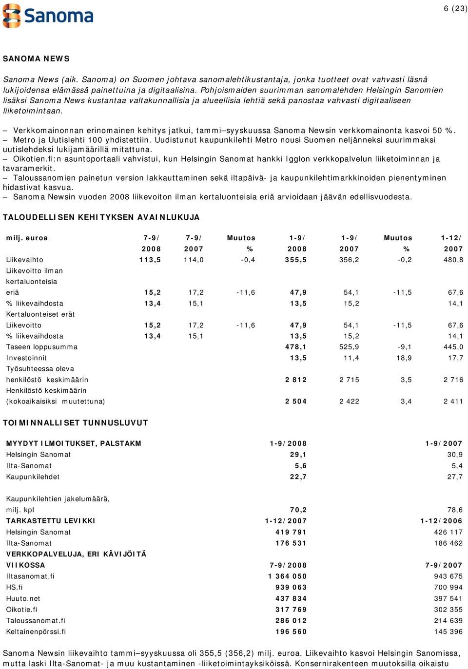 Verkkomainonnan erinomainen kehitys jatkui, tammi syyskuussa Sanoma Newsin verkkomainonta kasvoi 50 %. Metro ja Uutislehti 100 yhdistettiin.