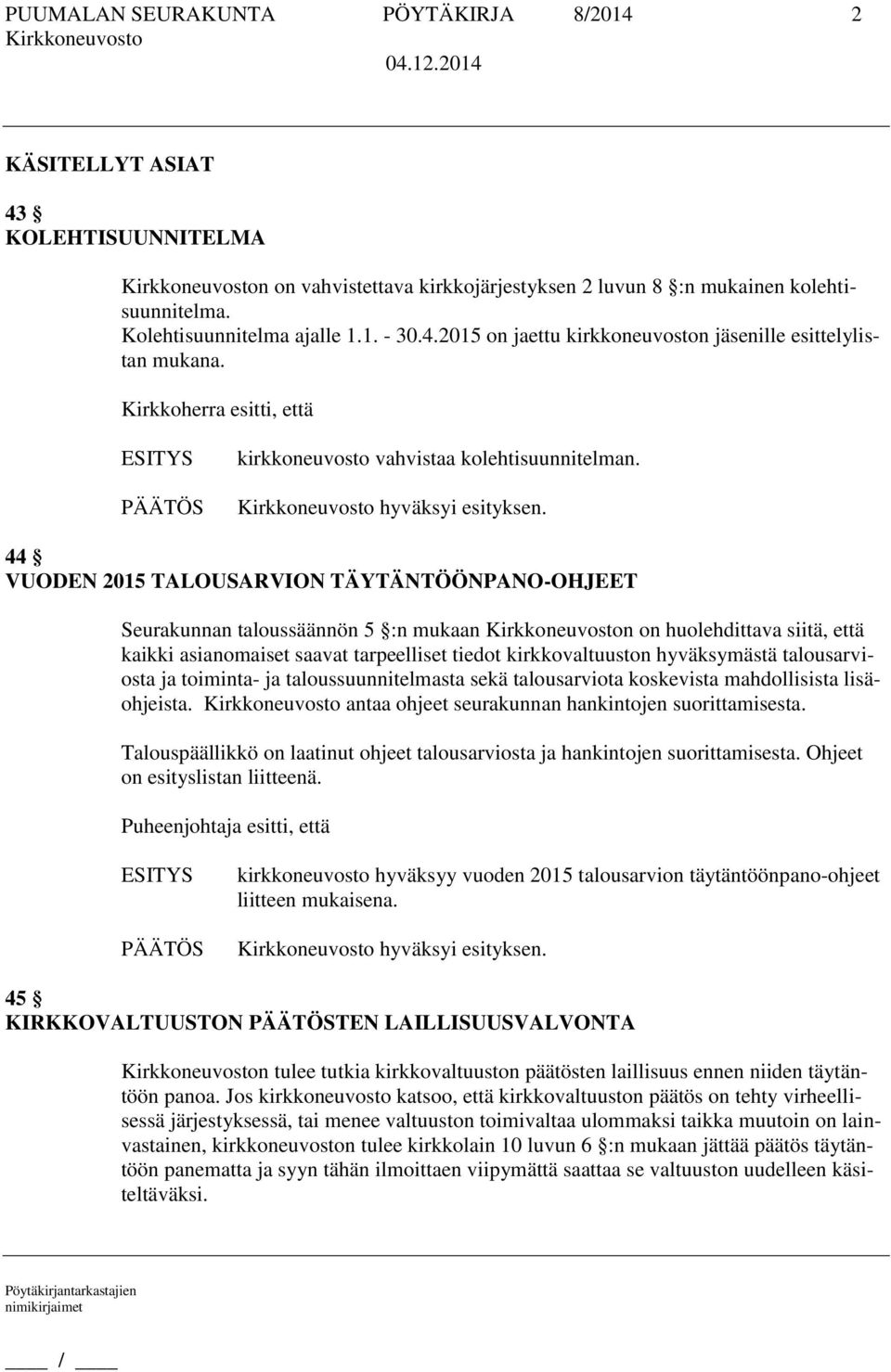 44 VUODEN 2015 TALOUSARVION TÄYTÄNTÖÖNPANO-OHJEET Seurakunnan taloussäännön 5 :n mukaan n on huolehdittava siitä, että kaikki asianomaiset saavat tarpeelliset tiedot kirkkovaltuuston hyväksymästä