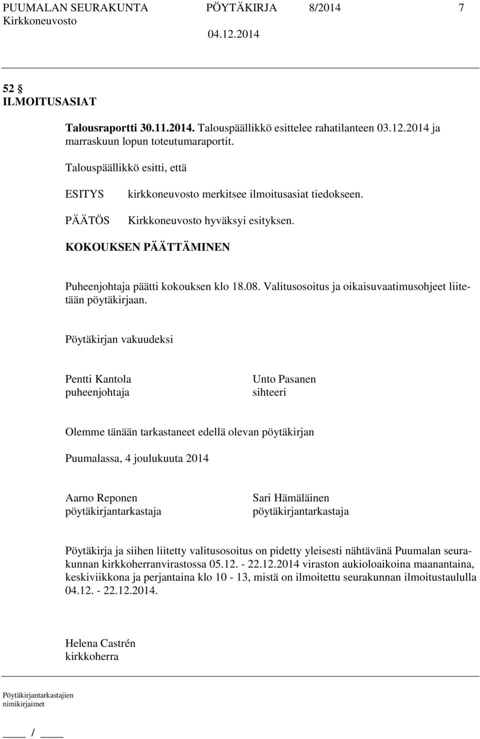 Pöytäkirjan vakuudeksi Pentti Kantola puheenjohtaja Unto Pasanen sihteeri Olemme tänään tarkastaneet edellä olevan pöytäkirjan Puumalassa, 4 joulukuuta 2014 Aarno Reponen pöytäkirjantarkastaja Sari
