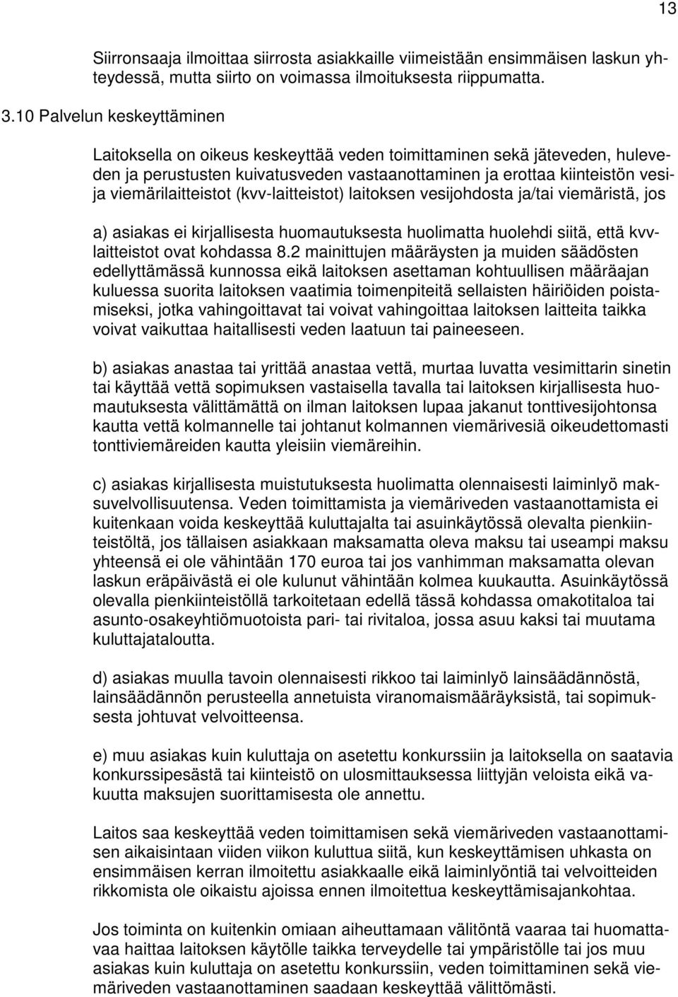 viemärilaitteistot (kvv-laitteistot) laitoksen vesijohdosta ja/tai viemäristä, jos a) asiakas ei kirjallisesta huomautuksesta huolimatta huolehdi siitä, että kvvlaitteistot ovat kohdassa 8.