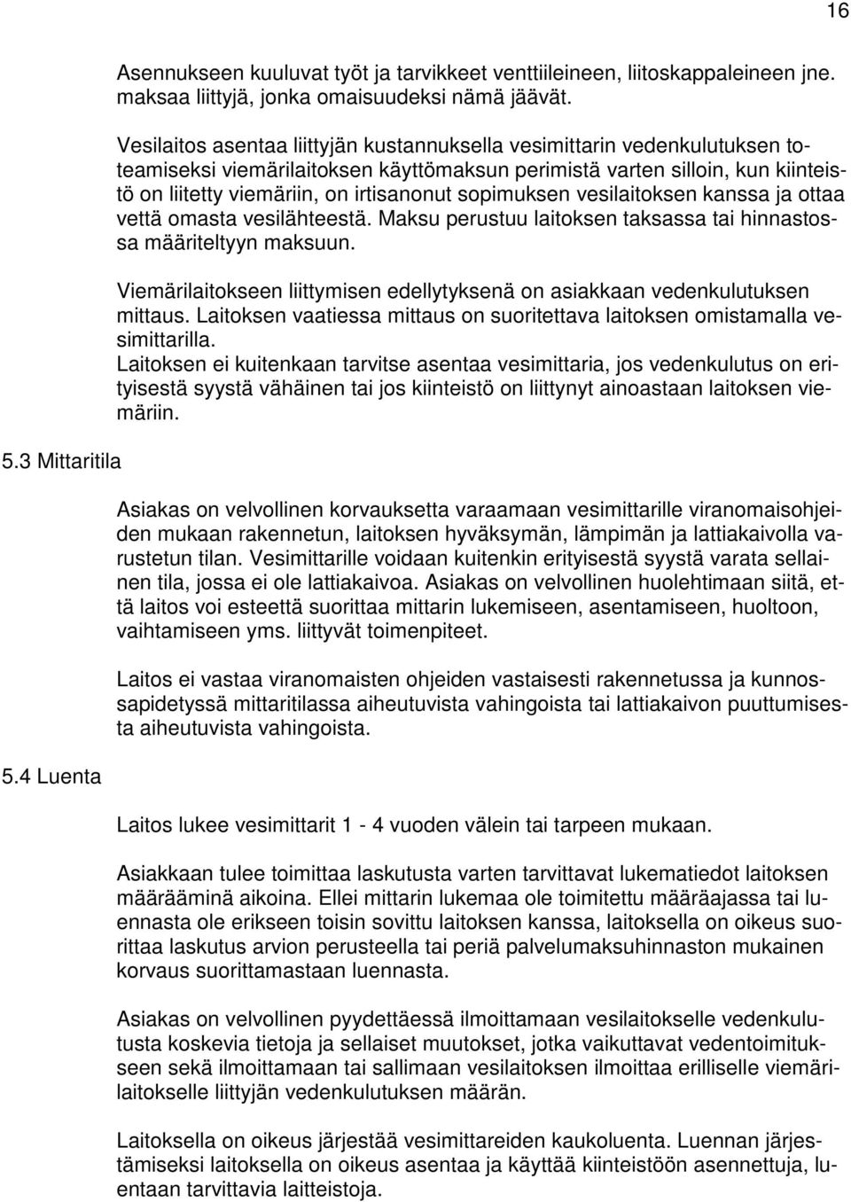 sopimuksen vesilaitoksen kanssa ja ottaa vettä omasta vesilähteestä. Maksu perustuu laitoksen taksassa tai hinnastossa määriteltyyn maksuun.