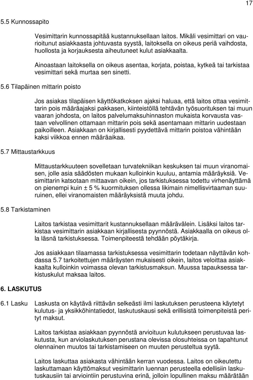 Ainoastaan laitoksella on oikeus asentaa, korjata, poistaa, kytkeä tai tarkistaa vesimittari sekä murtaa sen sinetti. 5.6 Tilapäinen mittarin poisto 5.7 Mittaustarkkuus 5.8 Tarkistaminen 6.