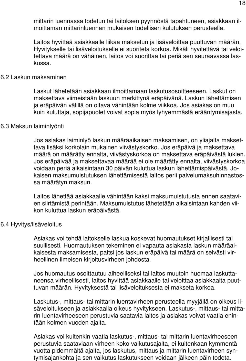 Mikäli hyvitettävä tai veloitettava määrä on vähäinen, laitos voi suorittaa tai periä sen seuraavassa laskussa. 6.2 Laskun maksaminen 6.3 Maksun laiminlyönti 6.