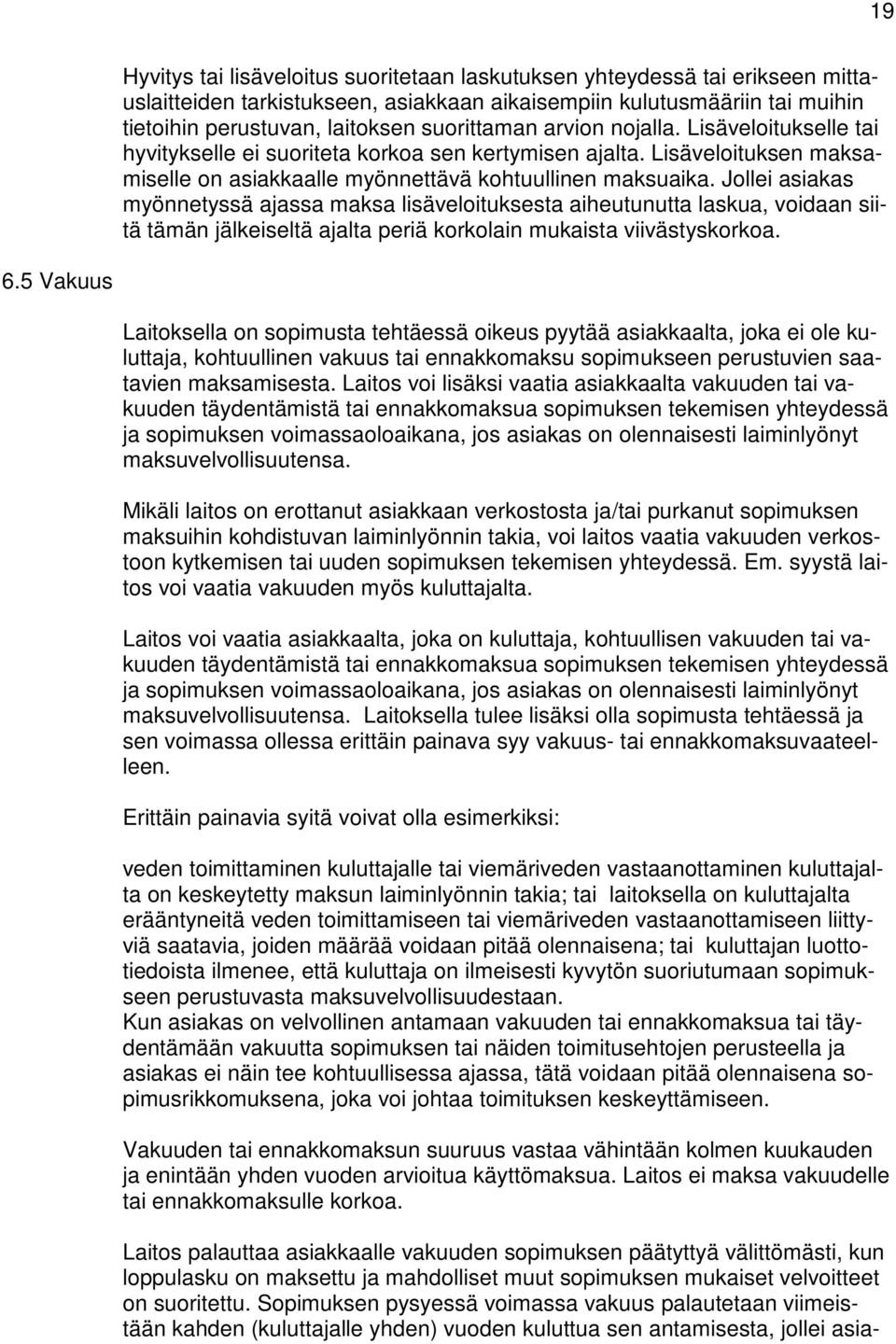 Jollei asiakas myönnetyssä ajassa maksa lisäveloituksesta aiheutunutta laskua, voidaan siitä tämän jälkeiseltä ajalta periä korkolain mukaista viivästyskorkoa. 6.