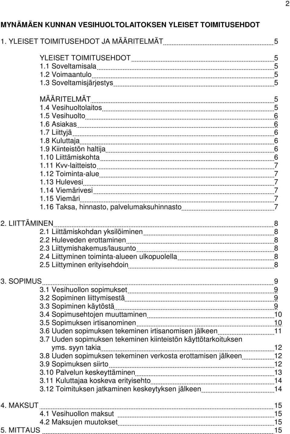 12 Toiminta-alue 7 1.13 Hulevesi 7 1.14 Viemärivesi 7 1.15 Viemäri 7 1.16 Taksa, hinnasto, palvelumaksuhinnasto 7 2. LIITTÄMINEN 8 2.1 Liittämiskohdan yksilöiminen 8 2.2 Huleveden erottaminen 8 2.