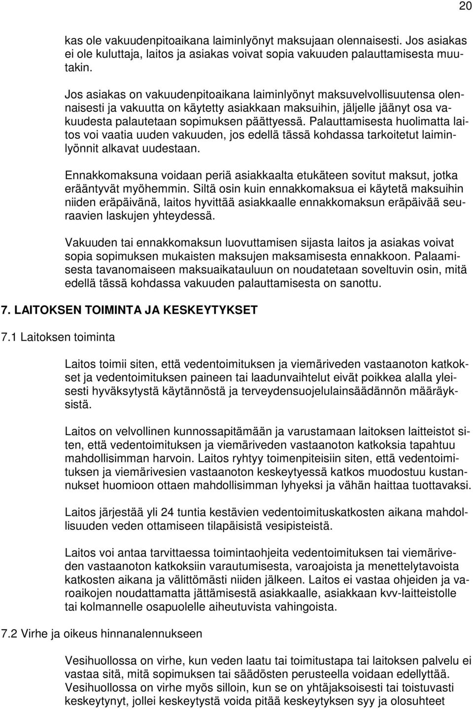 Palauttamisesta huolimatta laitos voi vaatia uuden vakuuden, jos edellä tässä kohdassa tarkoitetut laiminlyönnit alkavat uudestaan.