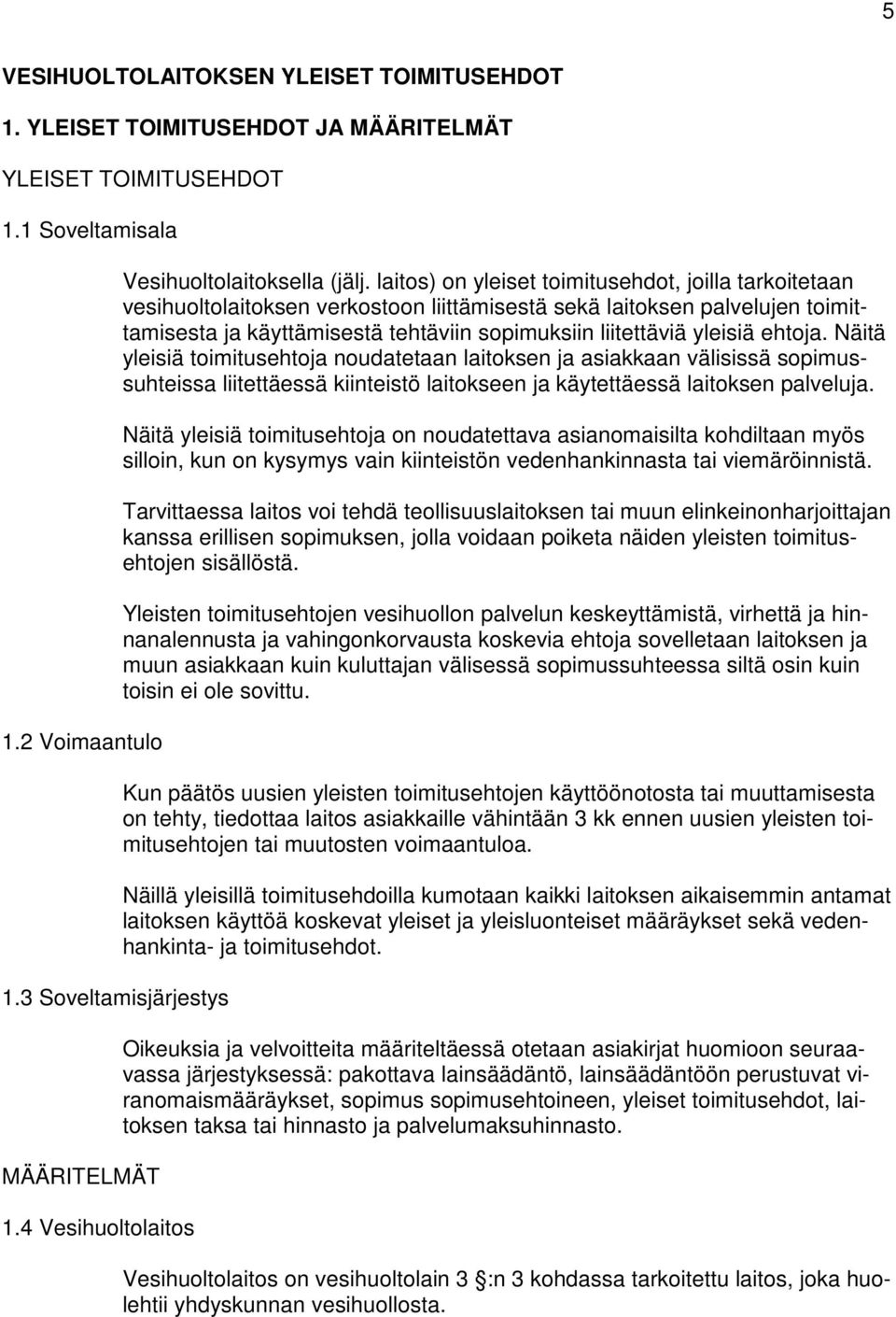 laitos) on yleiset toimitusehdot, joilla tarkoitetaan vesihuoltolaitoksen verkostoon liittämisestä sekä laitoksen palvelujen toimittamisesta ja käyttämisestä tehtäviin sopimuksiin liitettäviä yleisiä