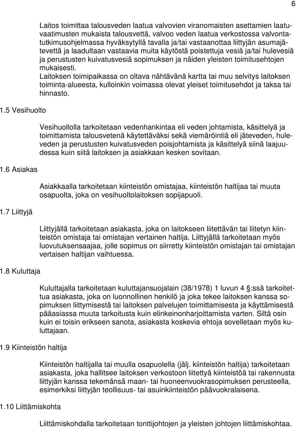 tavalla ja/tai vastaanottaa liittyjän asumajätevettä ja laadultaan vastaavia muita käytöstä poistettuja vesiä ja/tai hulevesiä ja perustusten kuivatusvesiä sopimuksen ja näiden yleisten