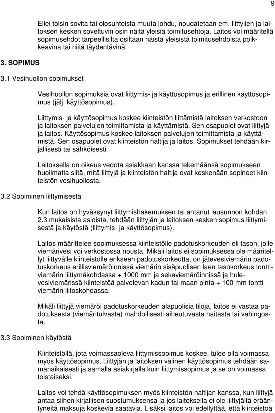 1 Vesihuollon sopimukset Vesihuollon sopimuksia ovat liittymis- ja käyttösopimus ja erillinen käyttösopimus (jälj. käyttösopimus).