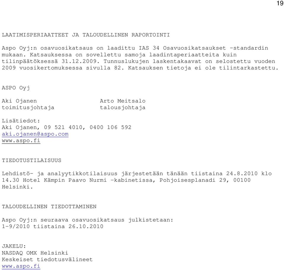 Katsauksen tietoja ei ole tilintarkastettu. ASPO Oyj Aki Ojanen toimitusjohtaja Arto Meitsalo talousjohtaja Lisätiedot: Aki Ojanen, 09 521 4010, 0400 106 592 aki.ojanen@aspo.