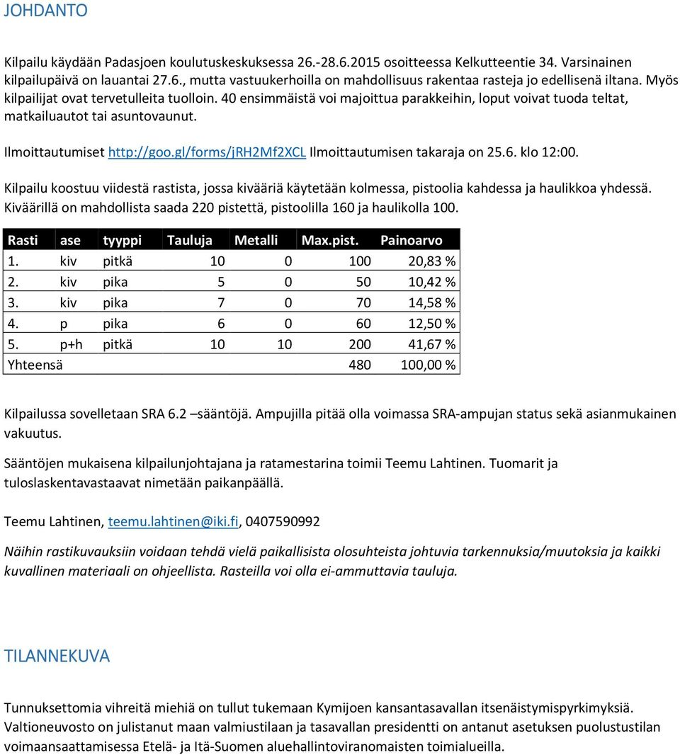 gl/forms/jrh2mf2xcl Ilmoittautumisen takaraja on 25.6. klo 12:00. Kilpailu koostuu viidestä rastista, jossa kivääriä käytetään kolmessa, pistoolia kahdessa ja haulikkoa yhdessä.