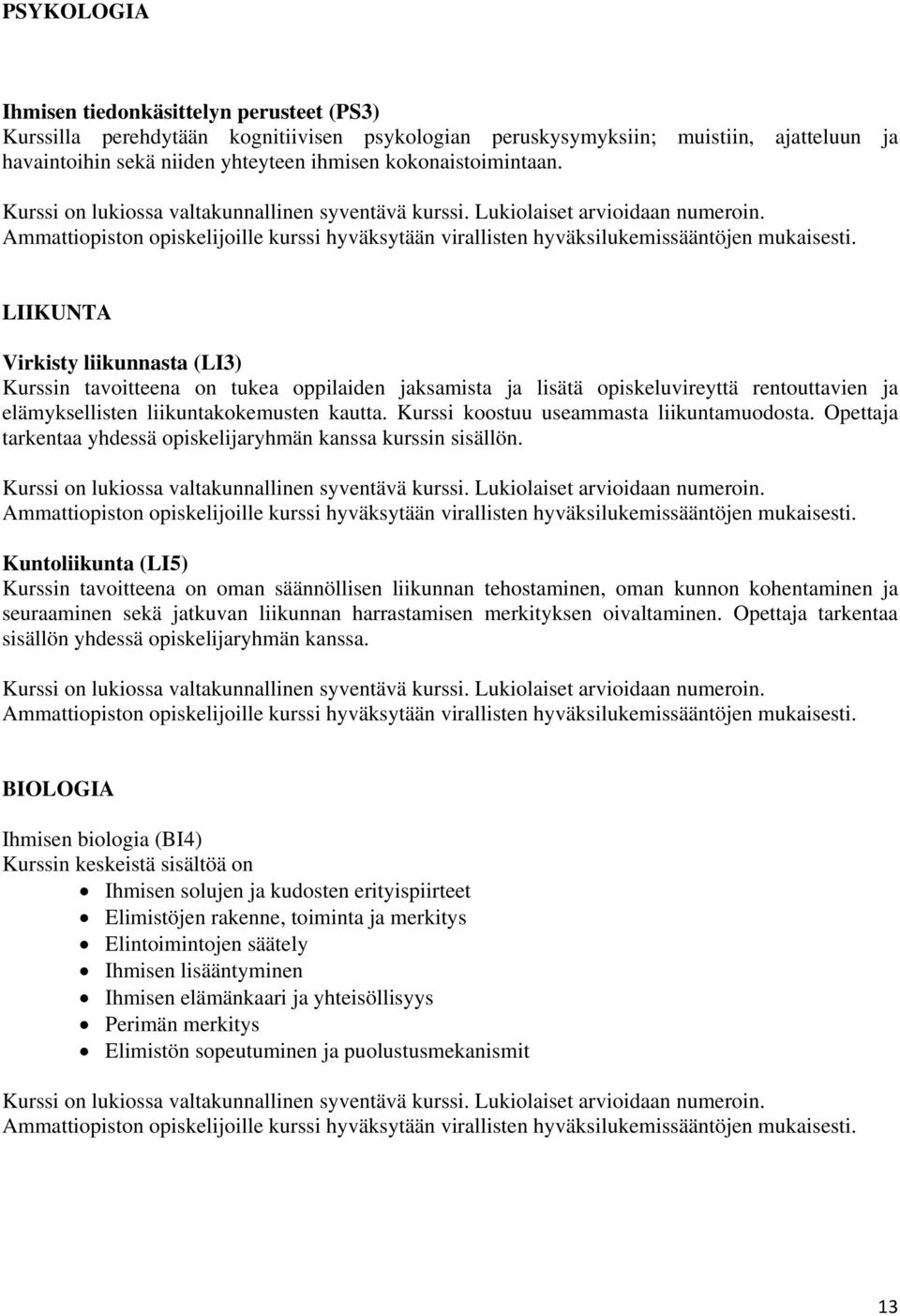 Kurssi koostuu useammasta liikuntamuodosta. Opettaja tarkentaa yhdessä opiskelijaryhmän kanssa kurssin sisällön.