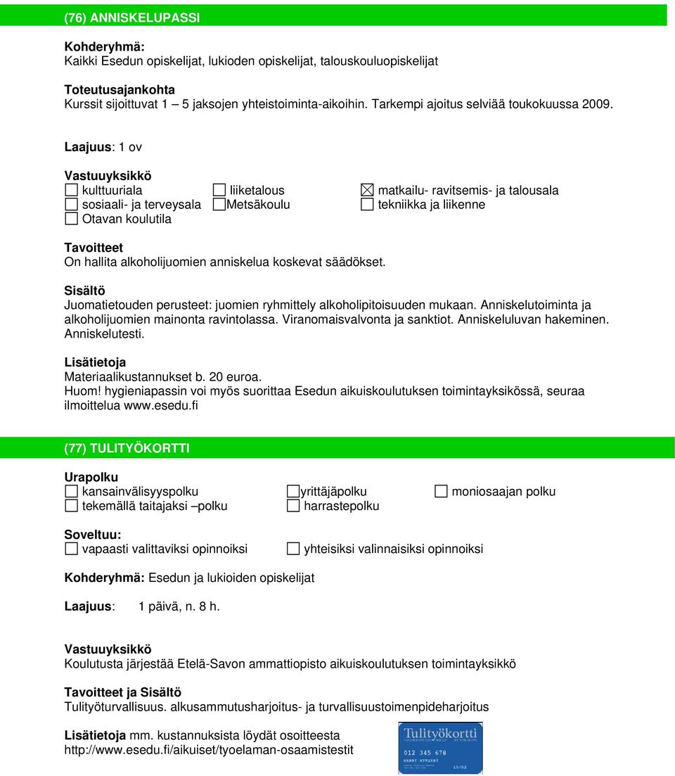 Laajuus: 1 ov Vastuuyksikkö kulttuuriala liiketalous matkailu- ravitsemis- ja talousala sosiaali- ja terveysala Metsäkoulu tekniikka ja liikenne Otavan koulutila Tavoitteet On hallita alkoholijuomien