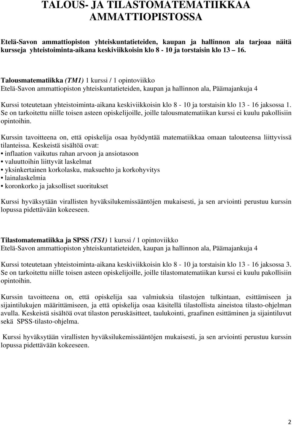 Talousmatematiikka (TM1) 1 kurssi / 1 opintoviikko Etelä-Savon ammattiopiston yhteiskuntatieteiden, kaupan ja hallinnon ala, Päämajankuja 4 Kurssi toteutetaan yhteistoiminta-aikana keskiviikkoisin
