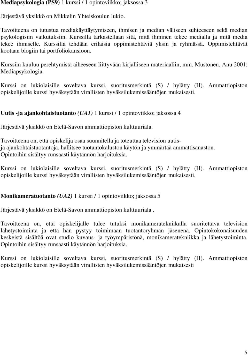 Kurssilla tarkastellaan sitä, mitä ihminen tekee medialla ja mitä media tekee ihmiselle. Kurssilla tehdään erilaisia oppimistehtäviä yksin ja ryhmässä.