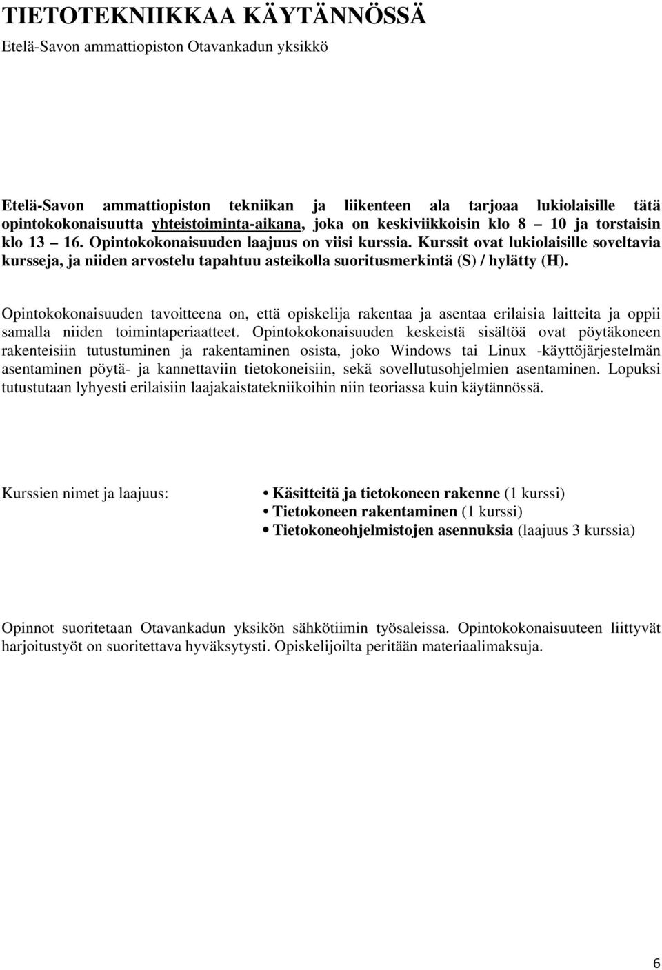 Kurssit ovat lukiolaisille soveltavia kursseja, ja niiden arvostelu tapahtuu asteikolla suoritusmerkintä (S) / hylätty (H).