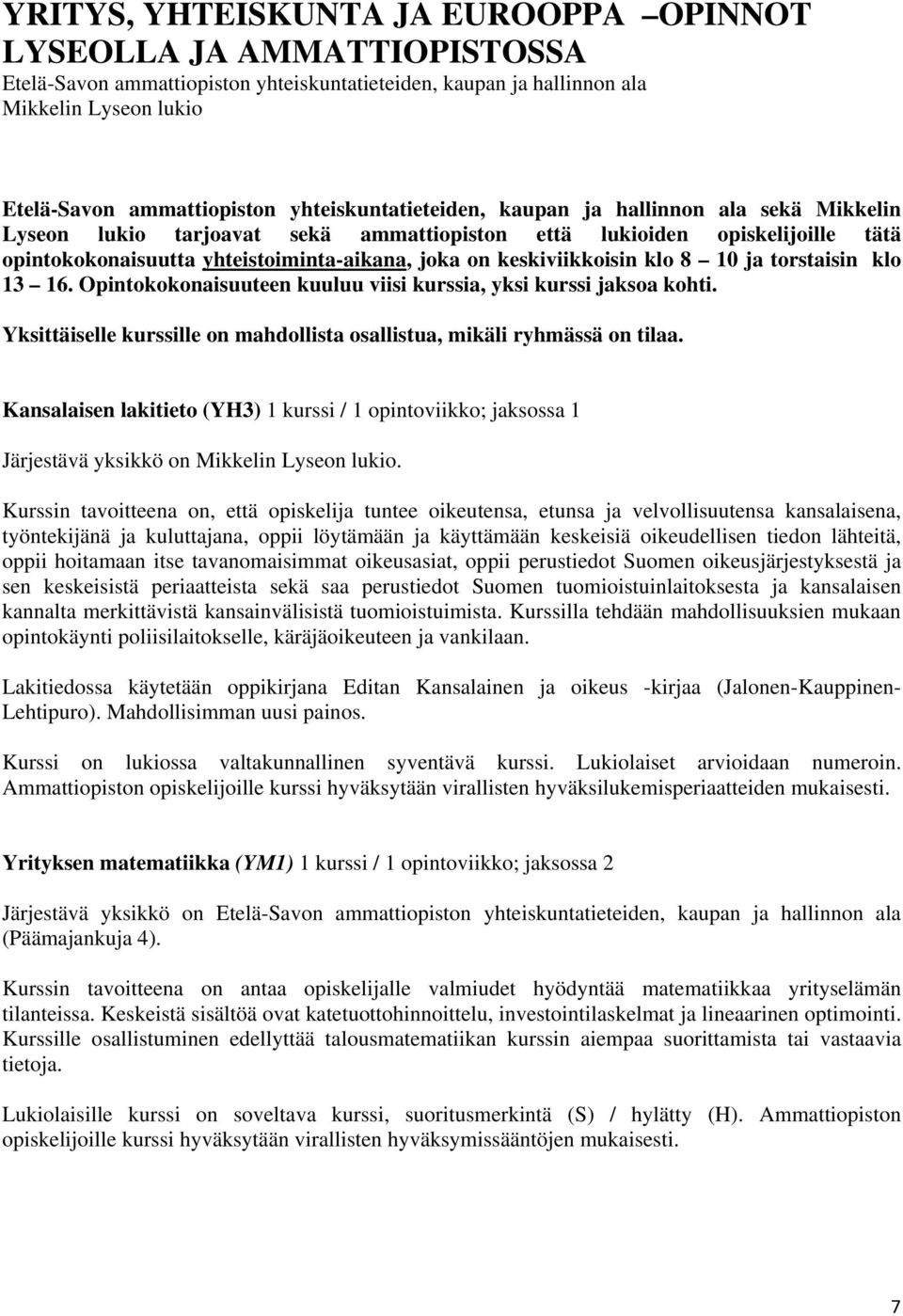 keskiviikkoisin klo 8 10 ja torstaisin klo 13 16. Opintokokonaisuuteen kuuluu viisi kurssia, yksi kurssi jaksoa kohti. Yksittäiselle kurssille on mahdollista osallistua, mikäli ryhmässä on tilaa.