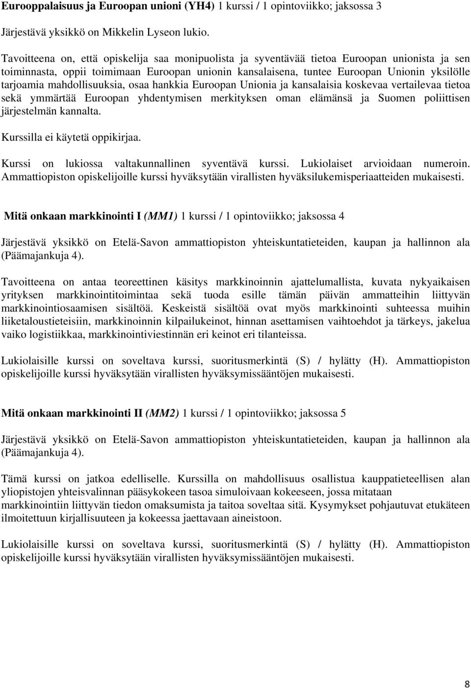 mahdollisuuksia, osaa hankkia Euroopan Unionia ja kansalaisia koskevaa vertailevaa tietoa sekä ymmärtää Euroopan yhdentymisen merkityksen oman elämänsä ja Suomen poliittisen järjestelmän kannalta.