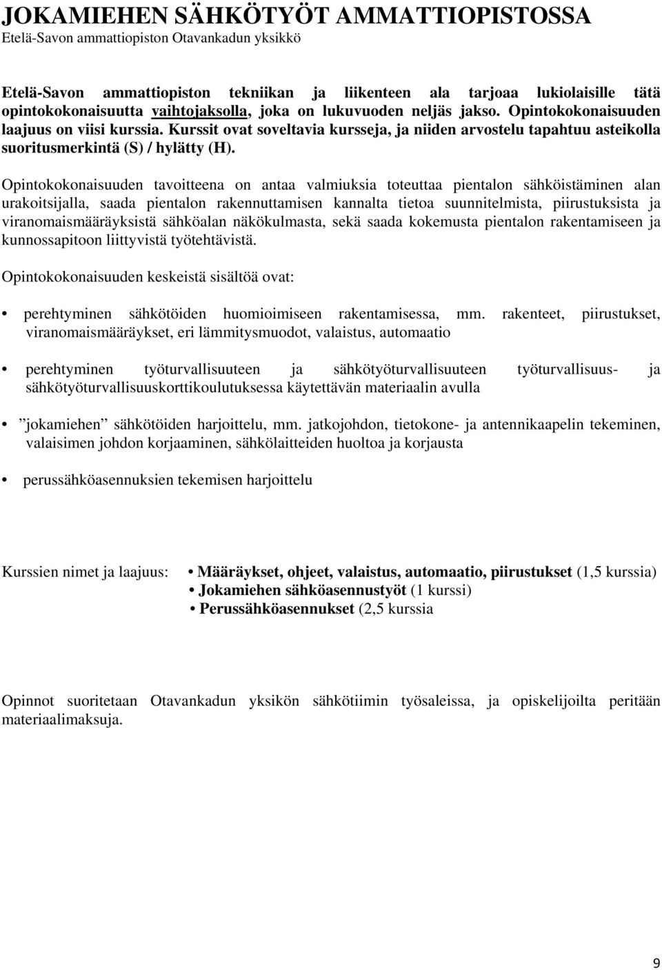 Kurssit ovat soveltavia kursseja, ja niiden arvostelu tapahtuu asteikolla suoritusmerkintä (S) / hylätty (H).