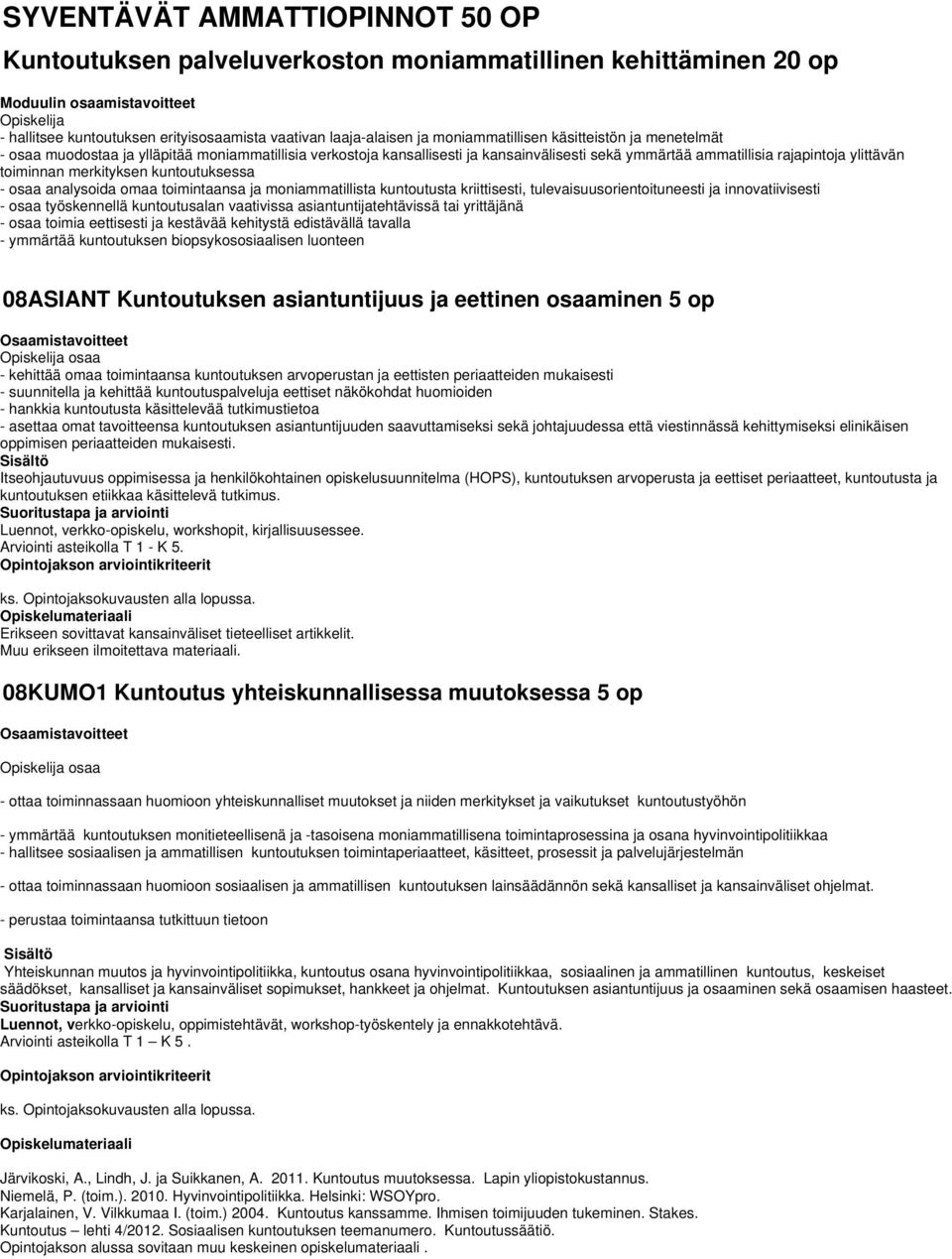 ylittävän toiminnan merkityksen kuntoutuksessa - osaa analysoida omaa toimintaansa ja moniammatillista kuntoutusta kriittisesti, tulevaisuusorientoituneesti ja innovatiivisesti - osaa työskennellä