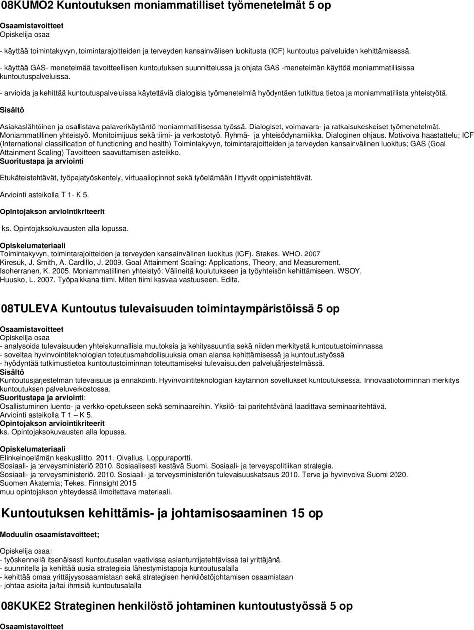 - arvioida ja kehittää kuntoutuspalveluissa käytettäviä dialogisia työmenetelmiä hyödyntäen tutkittua tietoa ja moniammatillista yhteistyötä.