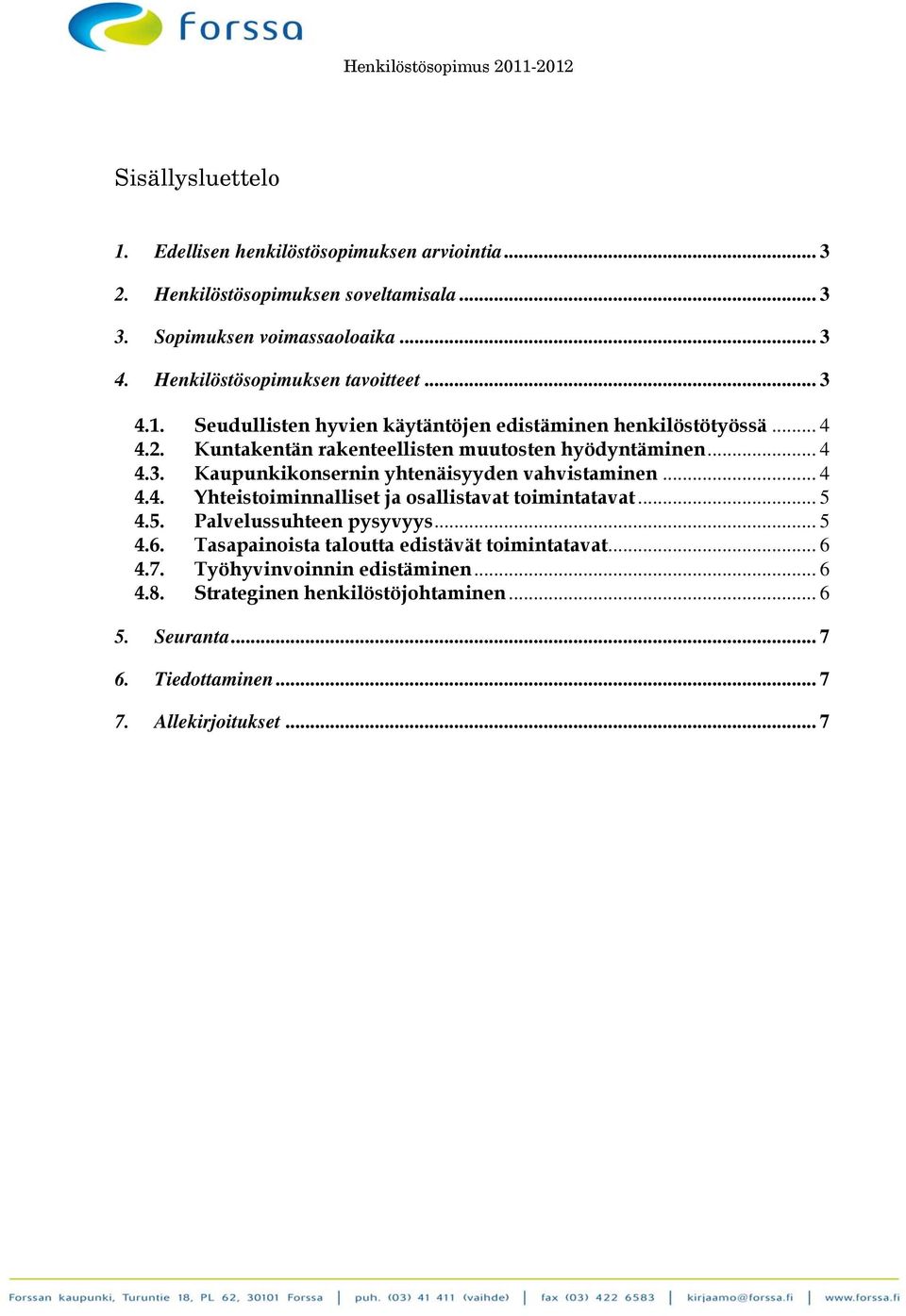 .. 4 4.3. Kaupunkikonsernin yhtenäisyyden vahvistaminen... 4 4.4. Yhteistoiminnalliset ja osallistavat toimintatavat... 5 4.5. Palvelussuhteen pysyvyys... 5 4.6.