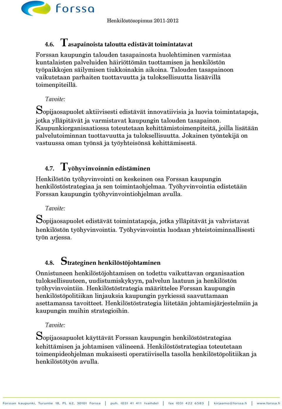 Sopijaosapuolet aktiivisesti edistävät innovatiivisia ja luovia toimintatapoja, jotka ylläpitävät ja varmistavat kaupungin talouden tasapainon.